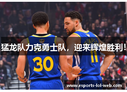 猛龙队力克勇士队，迎来辉煌胜利！