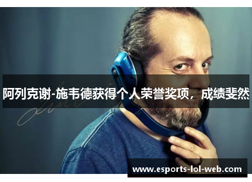 阿列克谢-施韦德获得个人荣誉奖项，成绩斐然